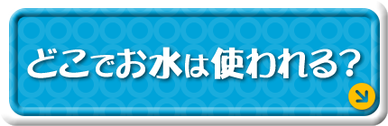 どこでお水は使われる？